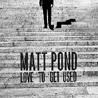 Matt Pond - Love To Get Used