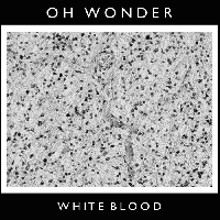 Oh Wonder - White Blood