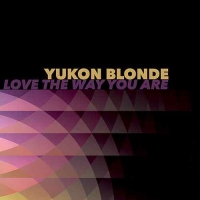 Yukon Blonde - Love The Way You Are