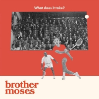 Brother Moses - What Does It Take?