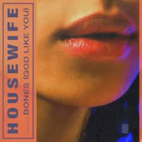 Housewife - Bones (God Like You)