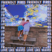 Friendly Fires - Love Like Waves