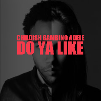 Childish Gambino - Do Ya Like (Ft. Adele)